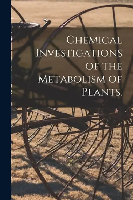 Chemical Investigations of the Metabolism of Plants. by Anonymous
