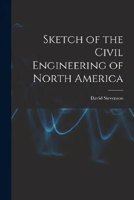Sketch of the Civil Engineering of North America [microform] by David 1815-1886 Stevenson