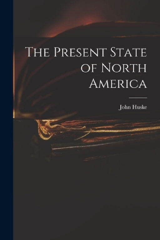 The Present State of North America by John 1721?-1773 Huske