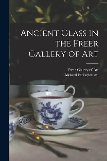 Ancient Glass in the Freer Gallery of Art by Freer Gallery of Art