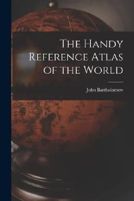 The Handy Reference Atlas of the World by John 1831-1893 Bartholomew