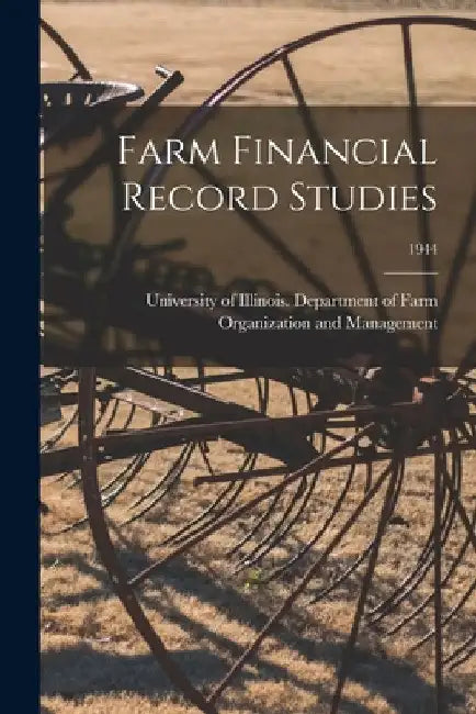 Farm Financial Record Studies; 1944 by University of Illinois (Urbana-Champa