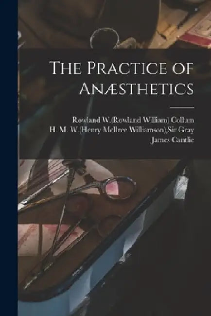 The Practice of Anæsthetics by Rowland W. (Rowland William) Collum