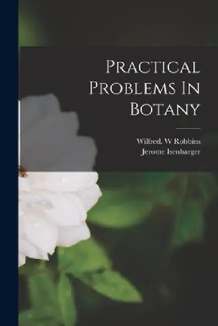 Practical Problems In Botany by Wilfred W. Robbins