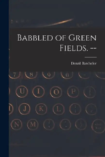 Babbled of Green Fields. -- by Denzil Batchelor