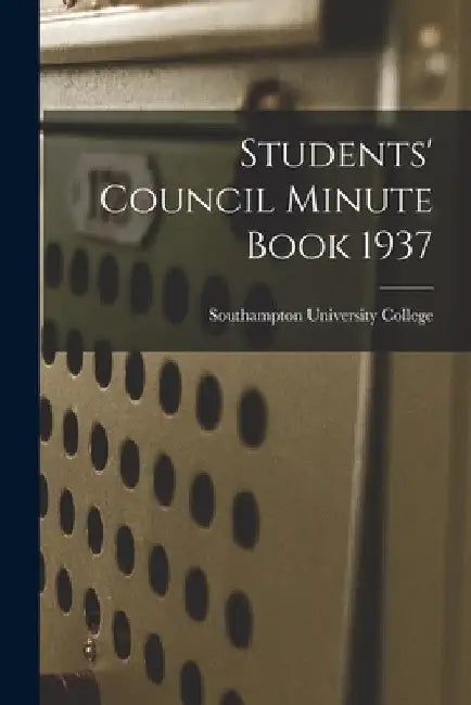 Students' Council Minute Book 1937 by Southampton University College