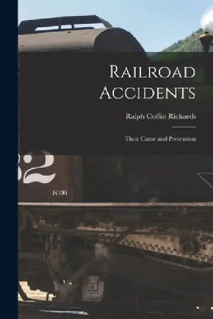 Railroad Accidents: Their Cause and Prevention by Ralph Coffin 1855- Richards
