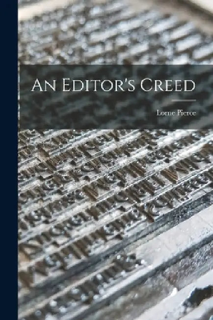 An Editor's Creed by Lorne 1890-1961 Pierce