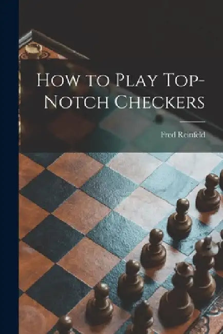How to Play Top-notch Checkers by Fred 1910-1964 Reinfeld