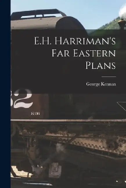 E.H. Harriman's Far Eastern Plans by George 1845-1924 Kennan