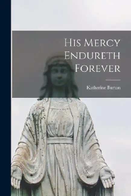 His Mercy Endureth Forever by Katherine 1890-1969 Burton