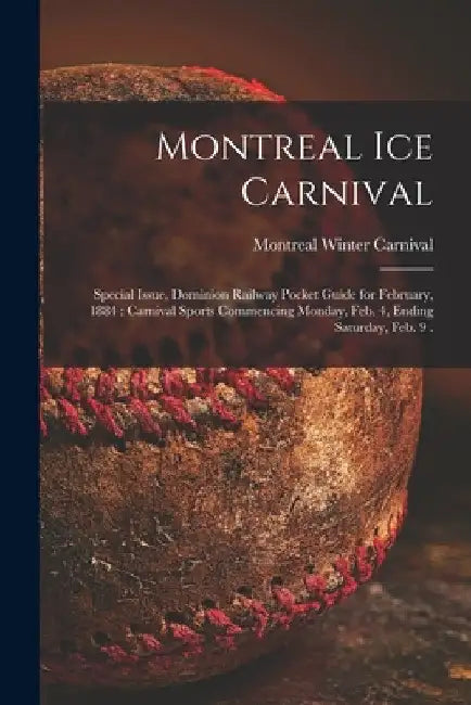 Montreal Ice Carnival [microform]: Special Issue, Dominion Railway Pocket Guide for February, 1884: Carnival Sports Commencing Monday, Feb. 4, Ending by Montreal Winter Carnival (1884)