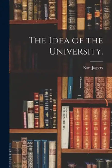 The Idea of the University. by Karl 1883-1969 Jaspers