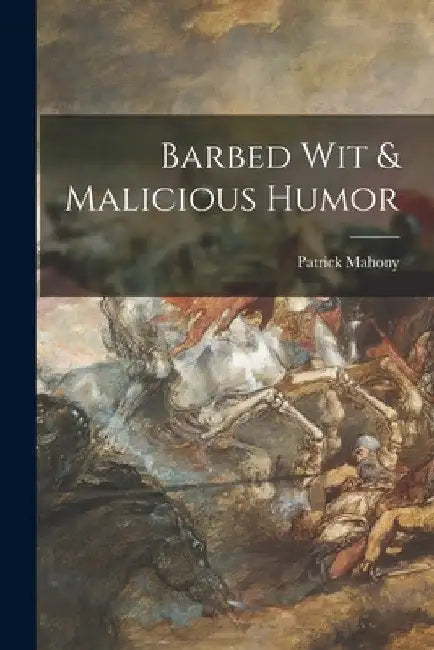 Barbed Wit & Malicious Humor by Patrick 1911- Mahony