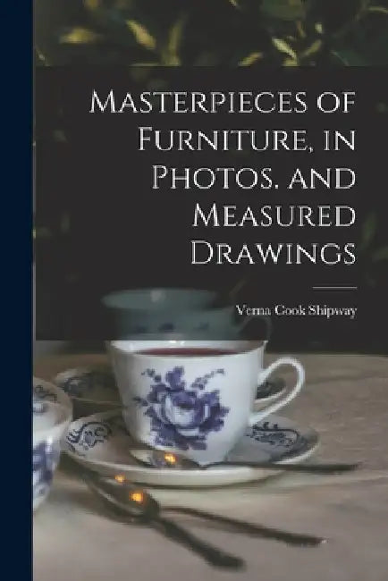 Masterpieces of Furniture, in Photos. and Measured Drawings by Verna Cook 1890- Shipway