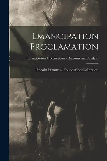 Emancipation Proclamation; Emancipation Proclamation - Response and Analysis by Lincoln Financial Foundation Collection