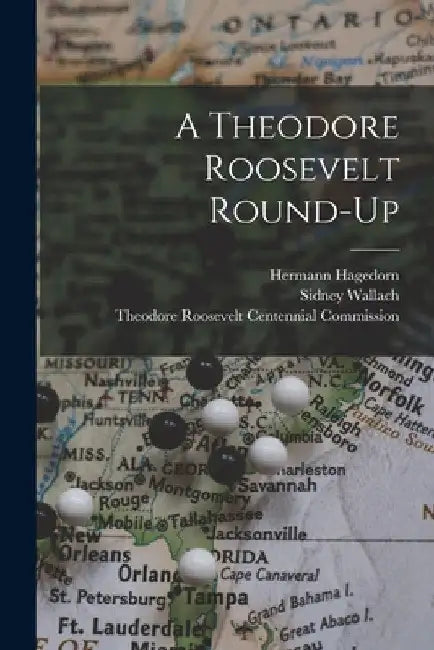 A Theodore Roosevelt Round-up by Hermann 1882-1964 Hagedorn