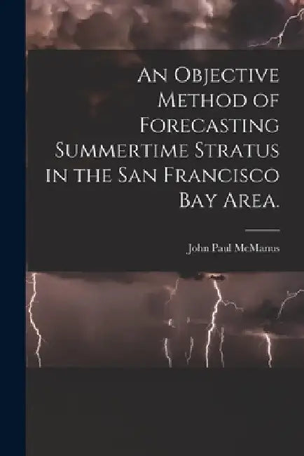 An Objective Method of Forecasting Summertime Stratus in the San Francisco Bay Area. by John Paul McManus