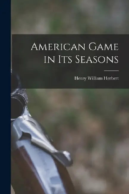 American Game in Its Seasons [microform] by Henry William 1807-1858 Herbert
