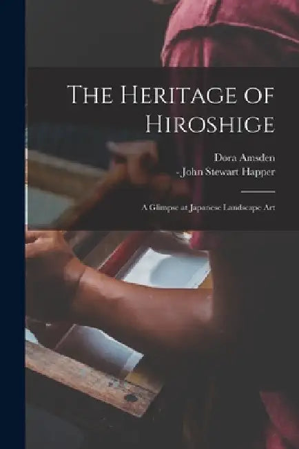 The Heritage of Hiroshige; a Glimpse at Japanese Landscape Art by Dora 1858- Amsden