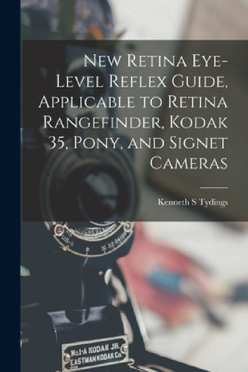 New Retina Eye-level Reflex Guide, Applicable to Retina Rangefinder, Kodak 35, Pony, and Signet Cameras by Kenneth S. Tydings