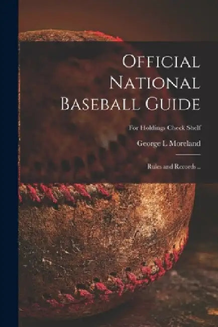 Official National Baseball Guide; Rules and Records ..; For holdings check shelf by George L. Moreland