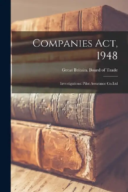 Companies Act, 1948: Investigations: Pilot Assurance Co.Ltd by Great Britain Board of Trade