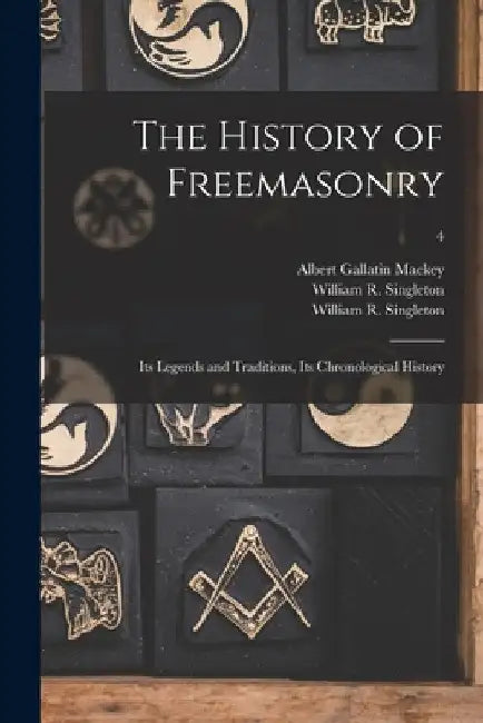 The History of Freemasonry: Its Legends and Traditions, Its Chronological History; 4 by Albert Gallatin 1807-1881 Mackey