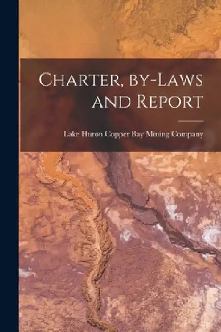 Charter, By-laws and Report [microform] by Lake Huron Copper Bay Mining Company