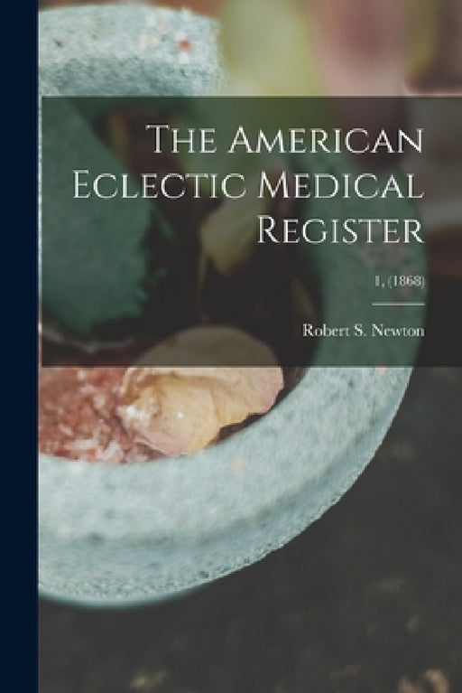 The American Eclectic Medical Register; 1, (1868) by Robert S. (Robert Safford) 1. Newton