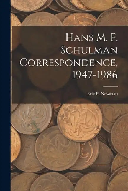 Hans M. F. Schulman Correspondence, 1947-1986 by Eric P Newman