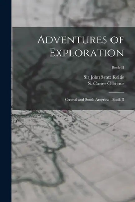 Adventures of Exploration: Central and South America - Book II; Book II by John Scott Keltie