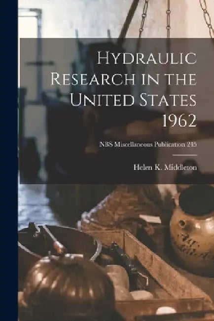 Hydraulic Research in the United States 1962; NBS Miscellaneous Publication 245 by Helen K. Middleton