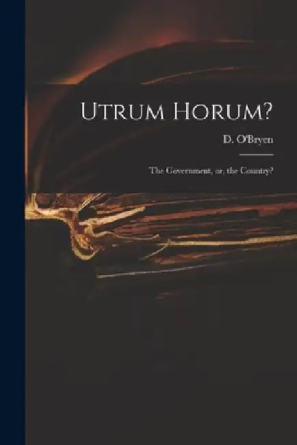 Utrum Horum?: the Government, or, the Country? by D. (Dennis) 1755-1832 O'Bryen