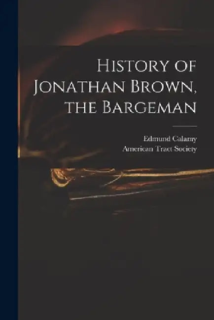 History of Jonathan Brown, the Bargeman by Edmund 1671-1732 Calamy