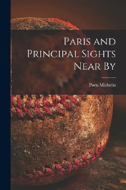 Paris and Principal Sights Near By by Pneu Michelin (Firm)
