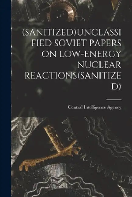 (Sanitized)Unclassified Soviet Papers on Low-Energy Nuclear Reactions(sanitized) by Central Intelligence Agency