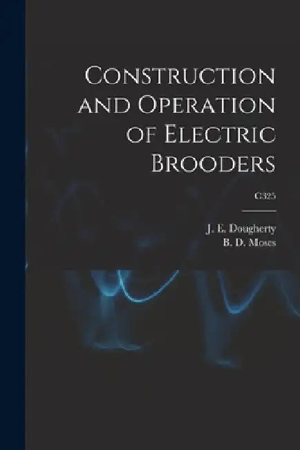 Construction and Operation of Electric Brooders; C325 by J. E. (John Edwin) 1887-1 Dougherty