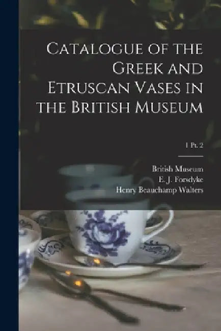 Catalogue of the Greek and Etruscan Vases in the British Museum; 1 pt. 2 by British Museum
