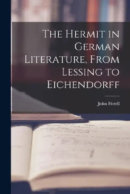 The Hermit in German Literature, From Lessing to Eichendorff by John Fitzell