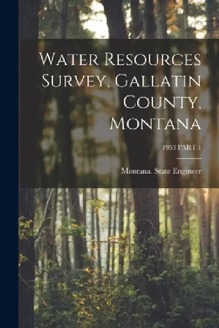 Water Resources Survey, Gallatin County, Montana; 1953 PART 1 by Montana State Engineer
