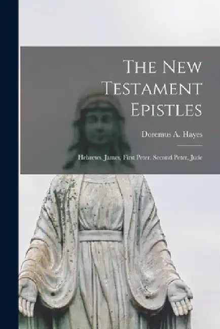 The New Testament Epistles [microform]: Hebrews, James, First Peter, Second Peter, Jude by Doremus a. (Doremus Almy) 186 Hayes
