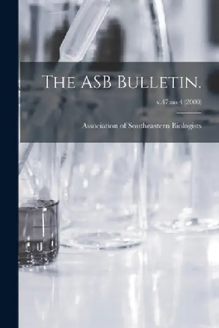 The ASB Bulletin.; v.47: no.4 (2000) by Association of Southeastern Biologists