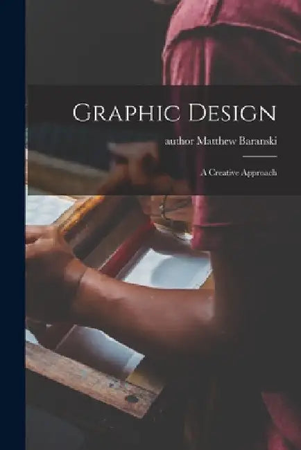 Graphic Design: a Creative Approach by Matthew Author Baranski