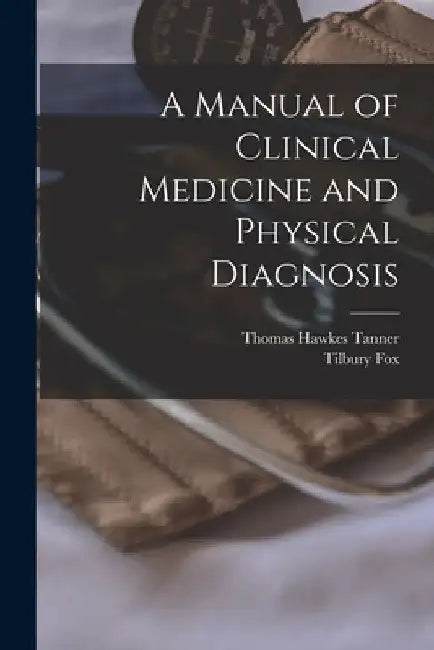 A Manual of Clinical Medicine and Physical Diagnosis [electronic Resource] by Thomas Hawkes 1824-1871 Tanner