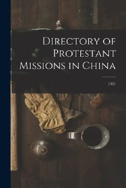 Directory of Protestant Missions in China; 1921 by Anonymous