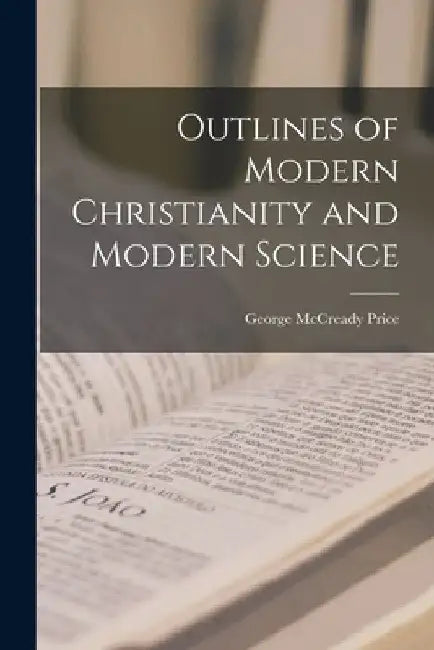 Outlines of Modern Christianity and Modern Science [microform] by George McCready 1870- Price