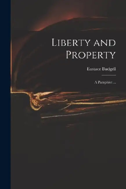 Liberty and Property: a Pamphlet ... by Eustace 1686-1737 Budgell