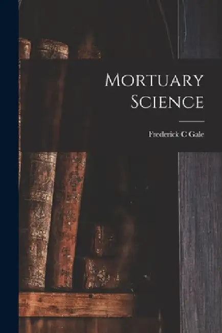 Mortuary Science by Frederick C. Gale