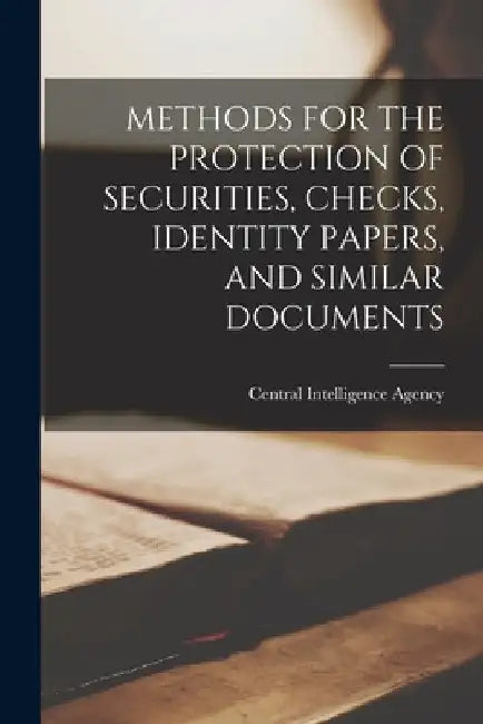 Methods for the Protection of Securities, Checks, Identity Papers, and Similar Documents by Central Intelligence Agency